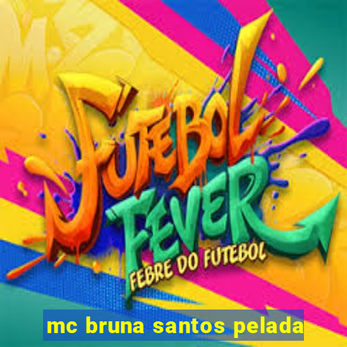 mc bruna santos pelada